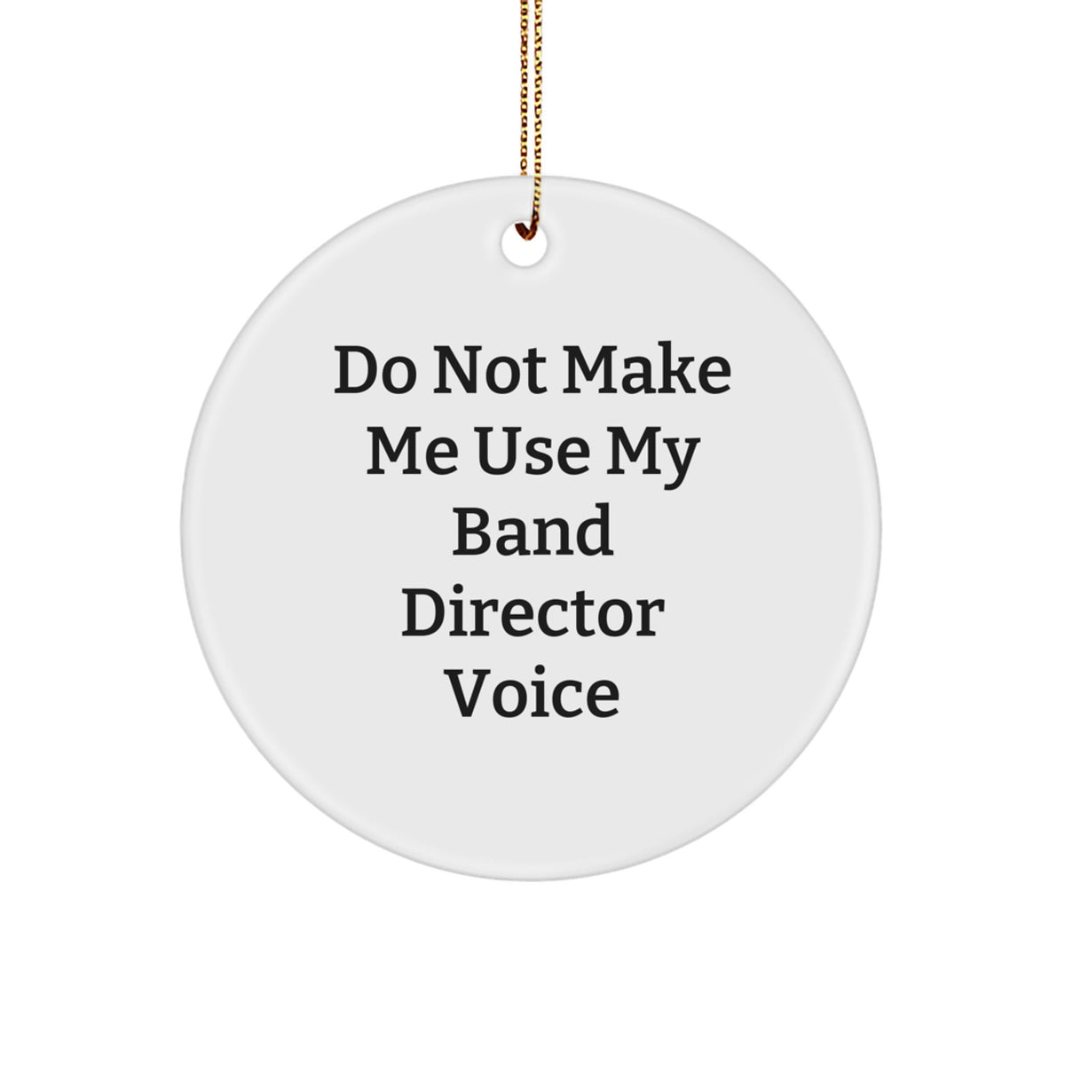 Funny Band Director Gifts, 'Do Not Make Me Use My Band Director Voice', Circle Ornament, Christmas Unique Gifts from Friends or Family - Image 1