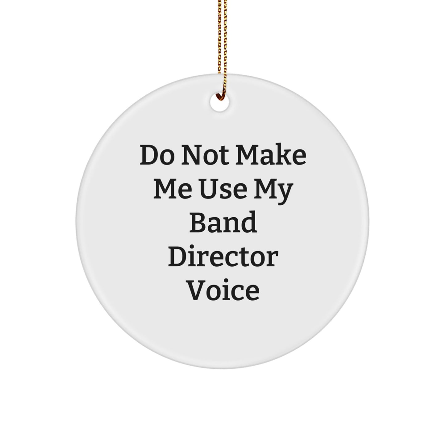 Funny Band Director Gifts, 'Do Not Make Me Use My Band Director Voice', Circle Ornament, Christmas Unique Gifts from Friends or Family - Image 1