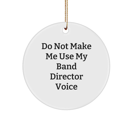 Funny Band Director Gifts, 'Do Not Make Me Use My Band Director Voice', Circle Ornament, Christmas Unique Gifts from Friends or Family - Image 1
