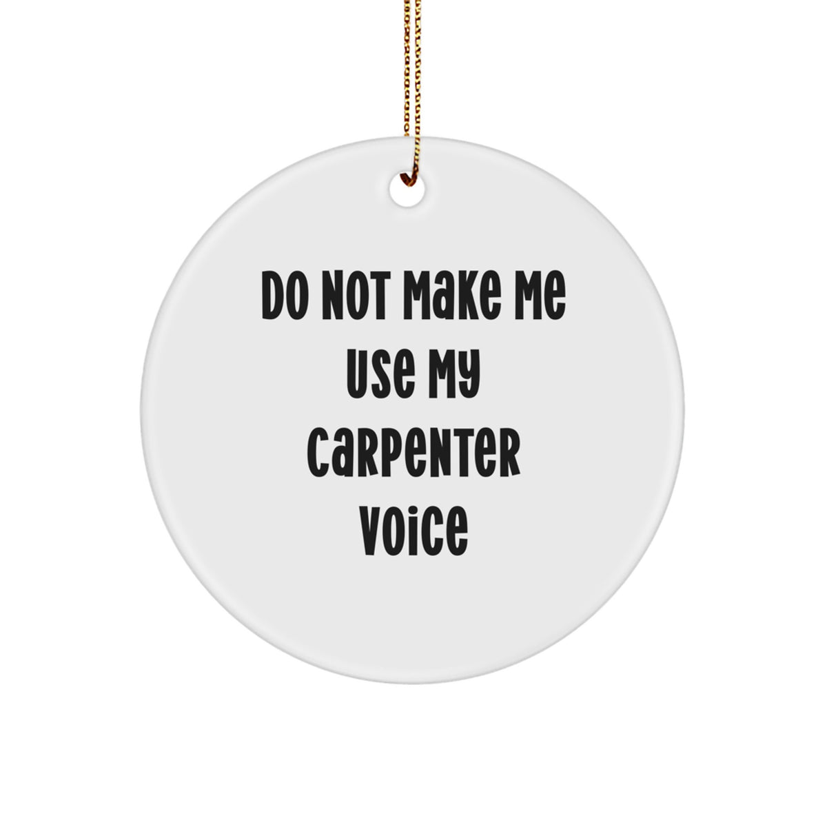 Funny Carpenter Gifts from Friends for Men - Do Not Make Me Use My Carpenter Voice Christmas Circle Ornament - Image 1
