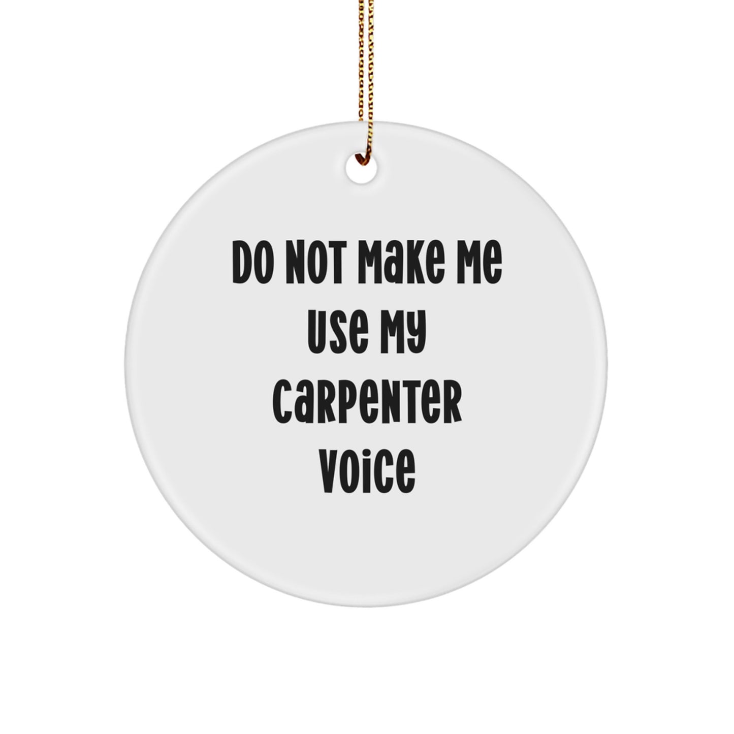 Funny Carpenter Gifts from Friends for Men - Do Not Make Me Use My Carpenter Voice Christmas Circle Ornament - Image 1