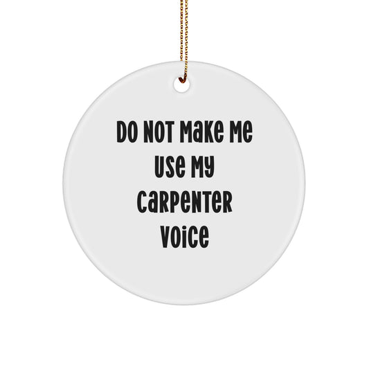 Funny Carpenter Gifts from Friends for Men - Do Not Make Me Use My Carpenter Voice Christmas Circle Ornament - Image 1