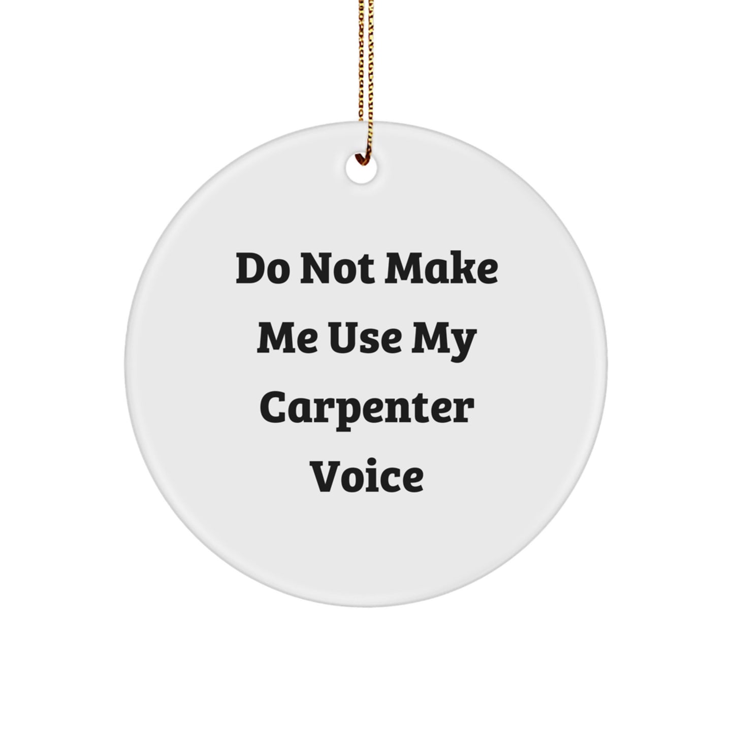 Carpenter Gifts from Friends - Funny Christmas Circle Ornament Don't Make Me Use My Carpenter Voice - Image 1