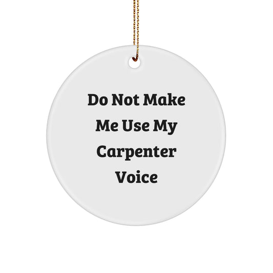 Carpenter Gifts from Friends - Funny Christmas Circle Ornament Don't Make Me Use My Carpenter Voice - Image 1
