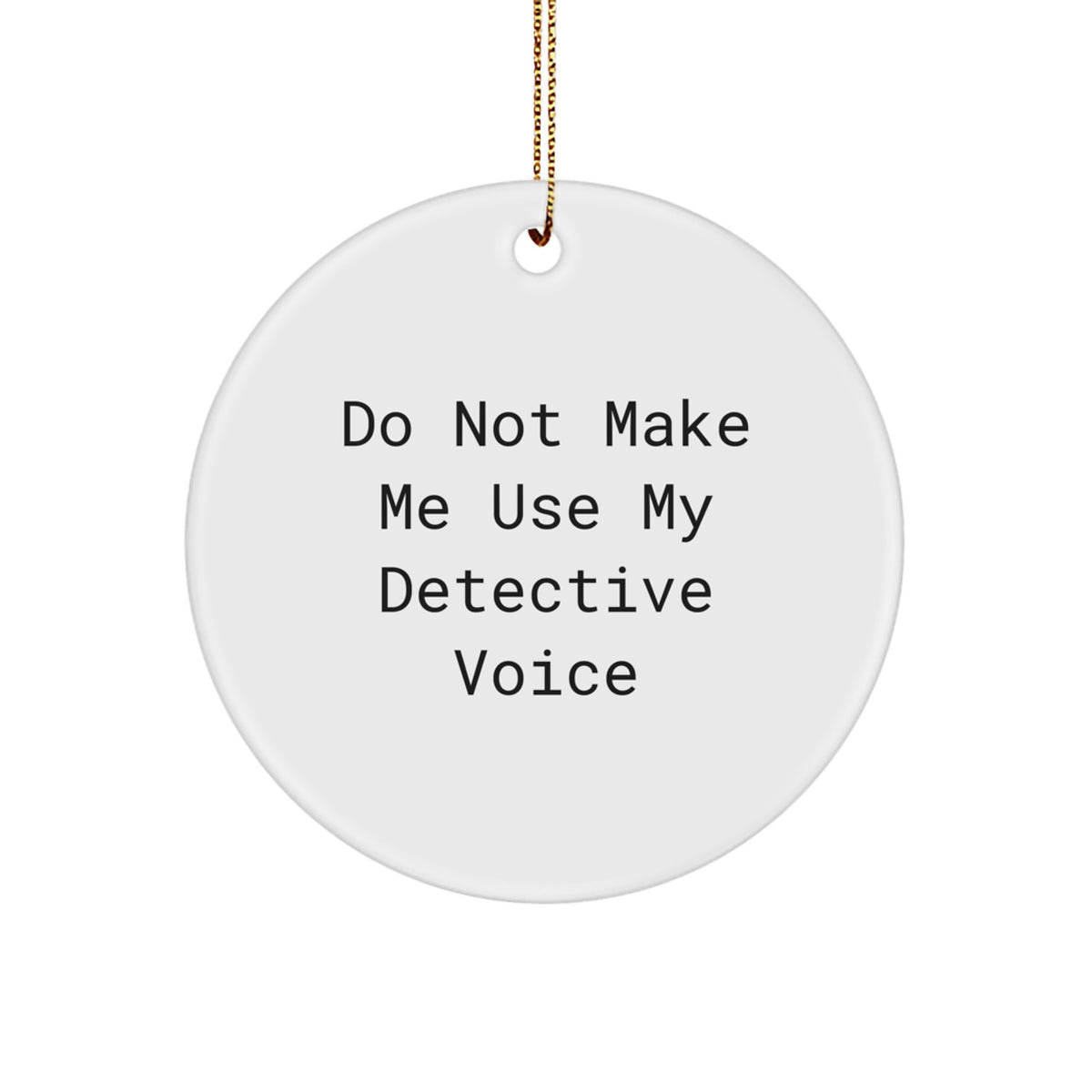 Detective Gifts from Friends: 'Do Not Make Me Use My Detective Voice' Funny Circle Ornament for Christmas - Image 1