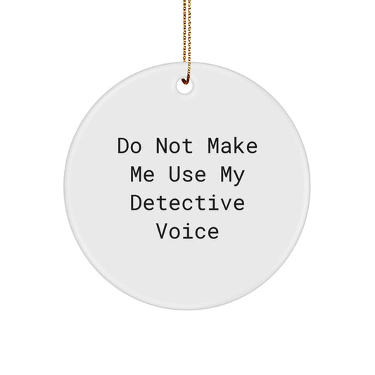 Detective Gifts from Friends: 'Do Not Make Me Use My Detective Voice' Funny Circle Ornament for Christmas - Image 1