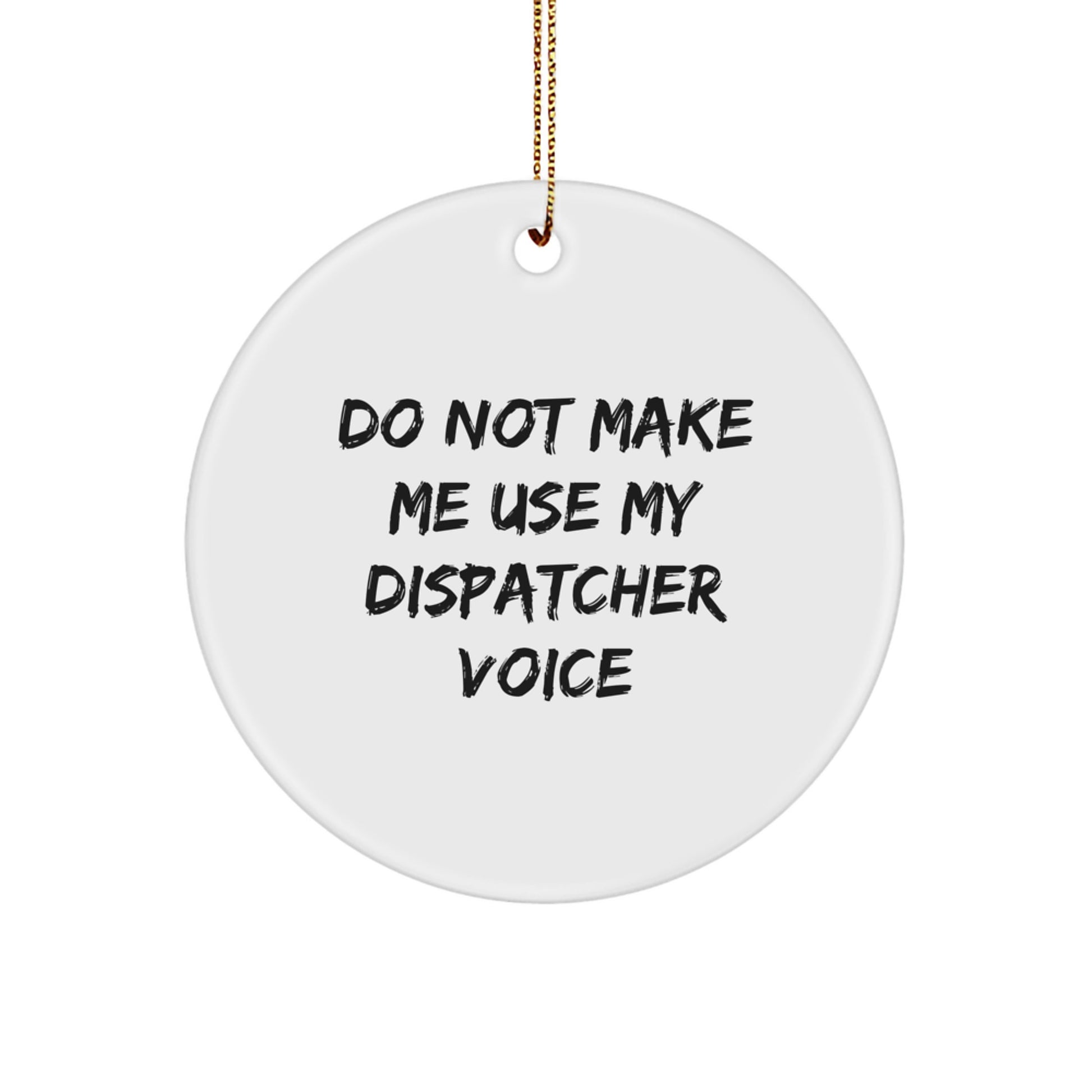 Dispatcher Gifts: 'Do Not Make Me Use My Dispatcher Voice' Circle Ornament, White, Funny Christmas Unique Gift for Dispatchers, Friends, Coworkers, Family, and more - Image 1