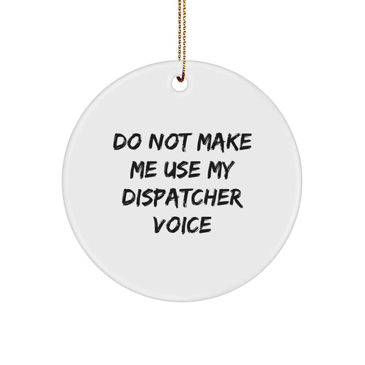 Dispatcher Gifts: 'Do Not Make Me Use My Dispatcher Voice' Circle Ornament, White, Funny Christmas Unique Gift for Dispatchers, Friends, Coworkers, Family, and more - Image 1