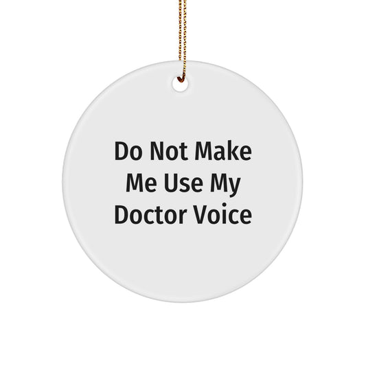 Funny Doctor Gifts: 'Do Not Make Me Use My Doctor Voice' Circle Ornament for Christmas - Gifts from Family to Doctor, Perfect for Home Decor - Image 1