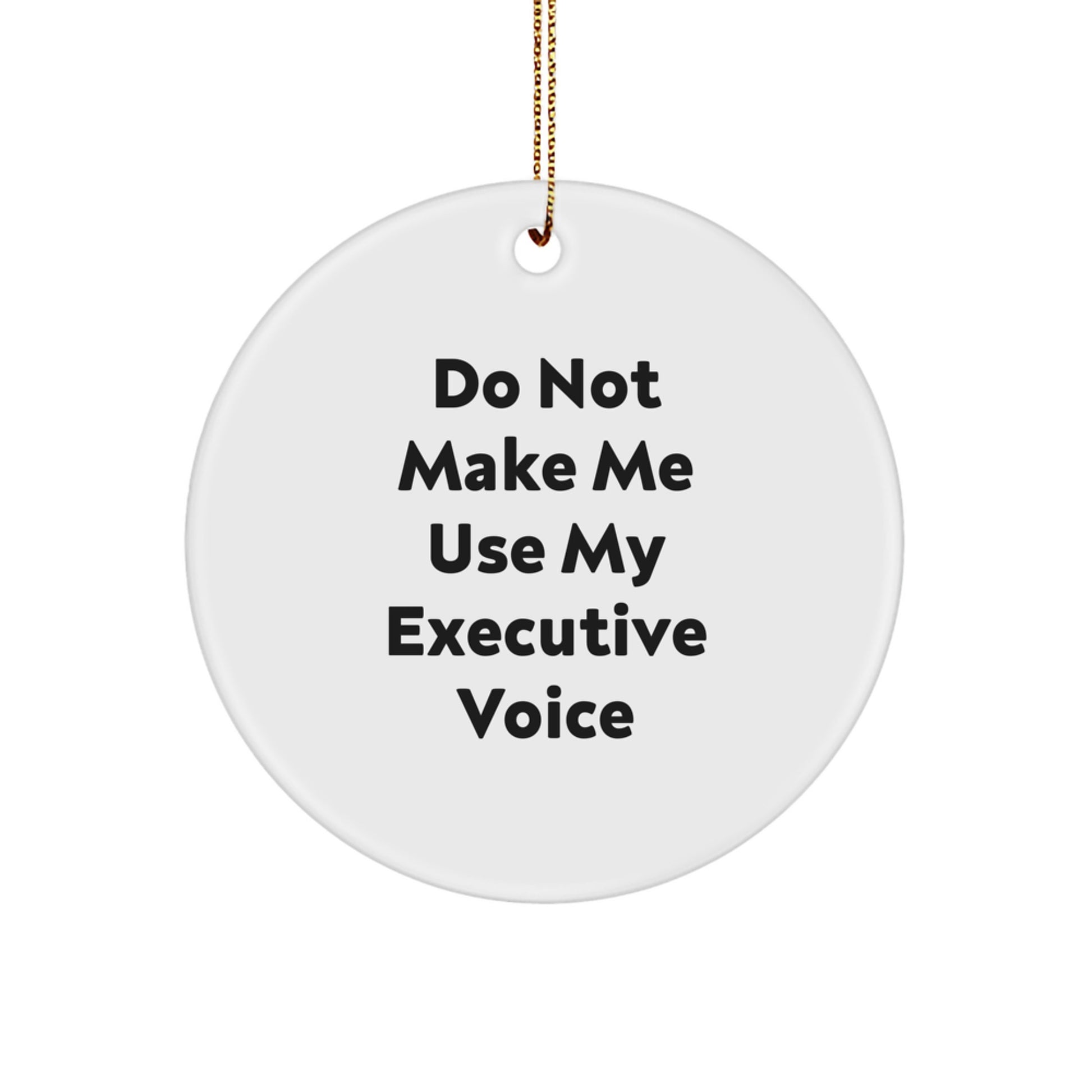 Funny Executive Gifts for Men: 'Do Not Make Me Use My Executive Voice' Circle Ornament, White, Christmas Unique Gifts from Friends to Coworkers - Image 1