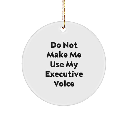 Funny Executive Gifts for Men: 'Do Not Make Me Use My Executive Voice' Circle Ornament, White, Christmas Unique Gifts from Friends to Coworkers - Image 1