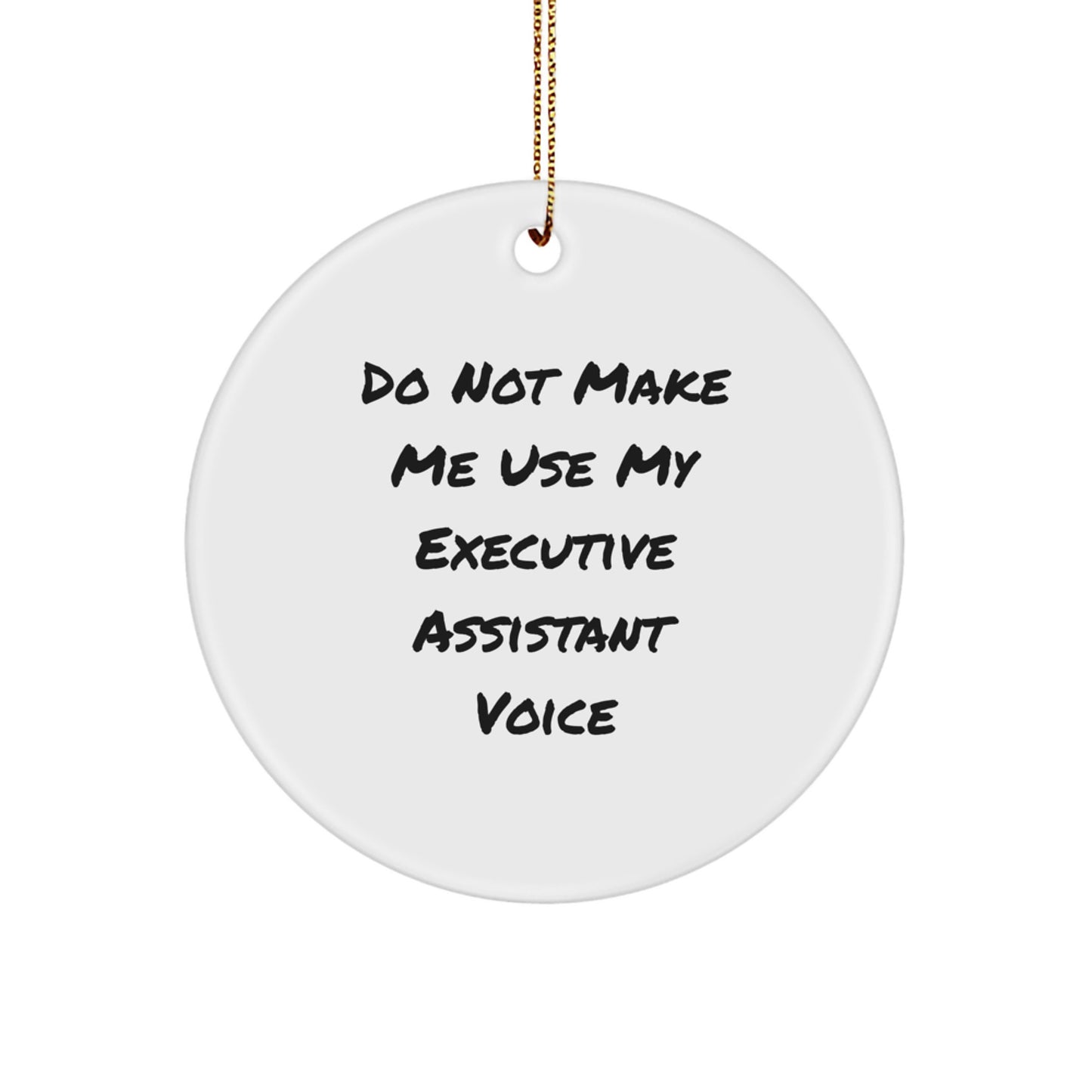 Funny Executive Assistant Gifts from Friends - Circle Ornament with Do Not Make Me Use My Executive Assistant Voice Quote for Christmas - Image 1