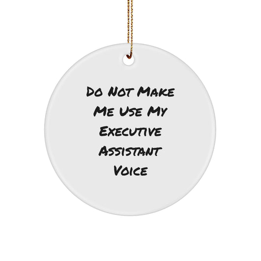 Funny Executive Assistant Gifts from Friends - Circle Ornament with Do Not Make Me Use My Executive Assistant Voice Quote for Christmas - Image 1