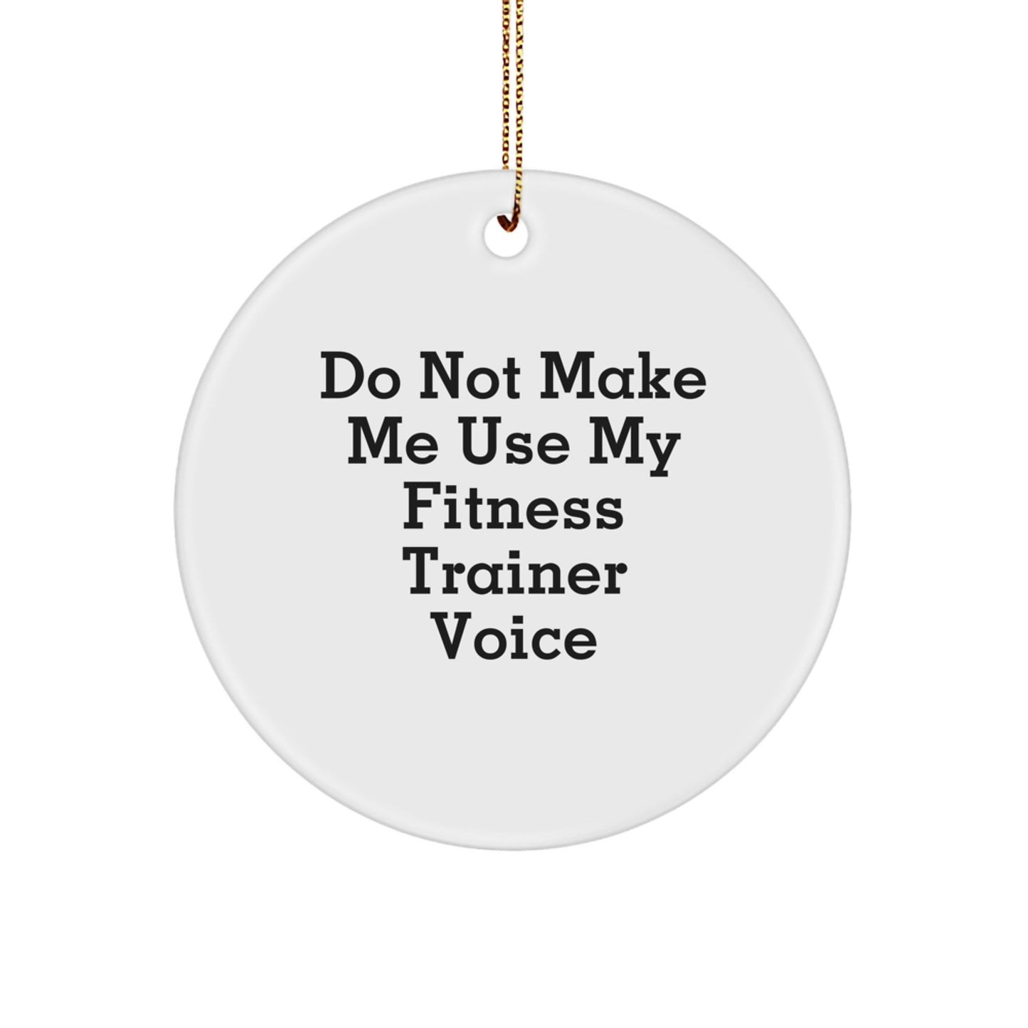 Funny Fitness Trainer Gifts from Friends and Family - Do Not Make Me Use My Fitness Trainer Voice - Christmas Circle Ornament - Image 1