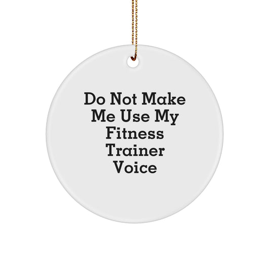 Funny Fitness Trainer Gifts from Friends and Family - Do Not Make Me Use My Fitness Trainer Voice - Christmas Circle Ornament - Image 1