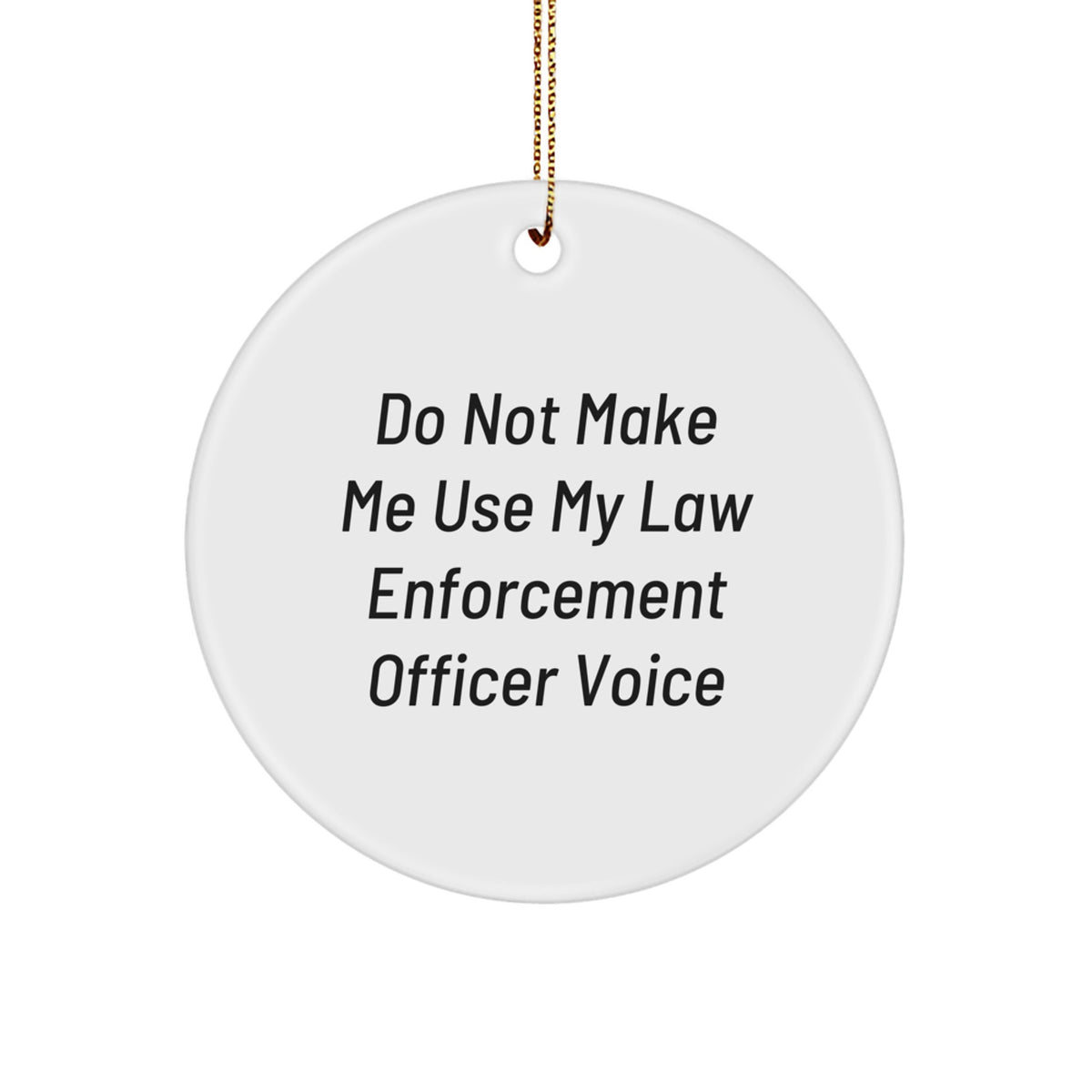 Funny Law Enforcement Officer Circle Ornament Gifts from Friends and Family - 'Do Not Make Me Use My Law Enforcement Officer Voice' - Christmas Unique Gifts for Law Enforcement Officer - Image 1