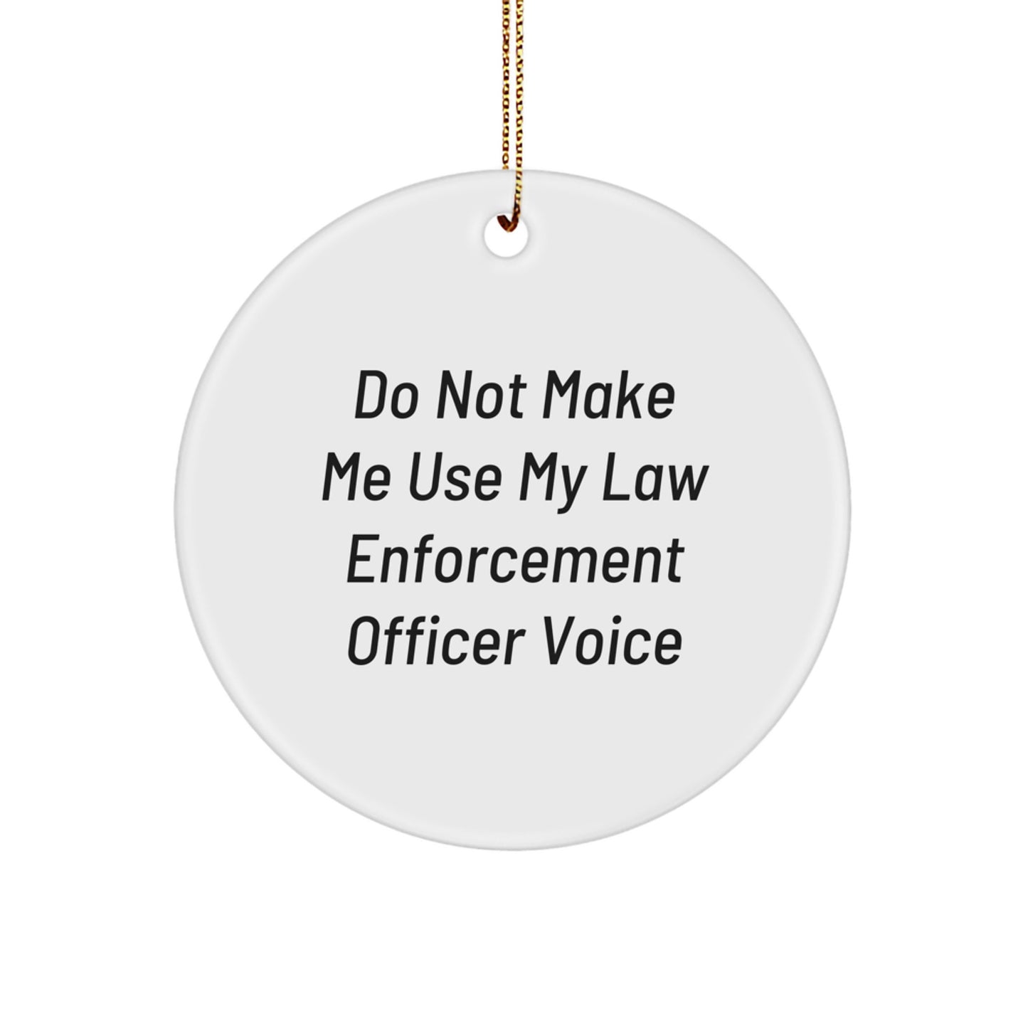 Funny Law Enforcement Officer Circle Ornament Gifts from Friends and Family - 'Do Not Make Me Use My Law Enforcement Officer Voice' - Christmas Unique Gifts for Law Enforcement Officer - Image 1