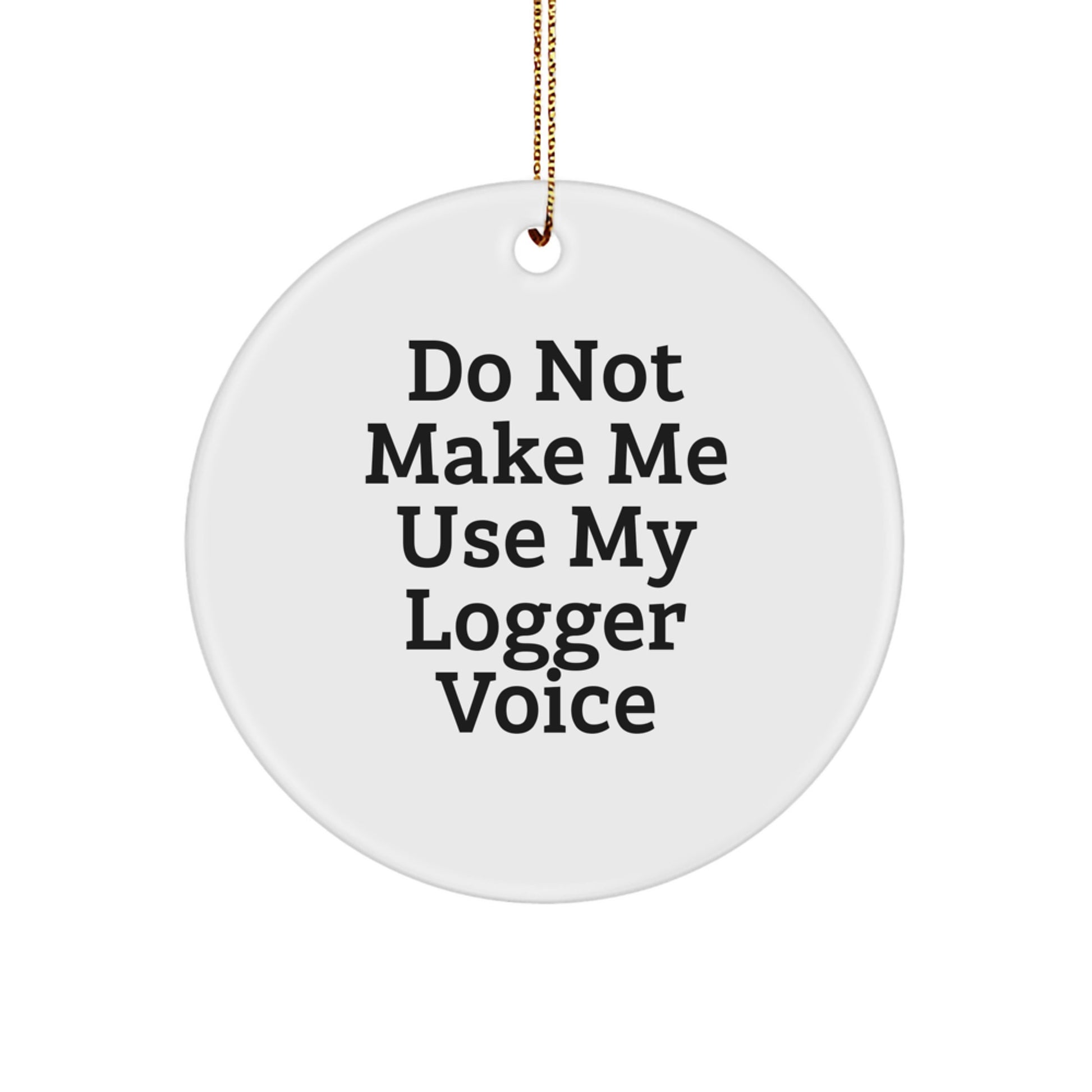 Funny Logger Gifts from Men to Friends, 'Do Not Make Me Use My Logger Voice' Christmas Unique Circle Ornaments for Logger Enthusiasts - Image 1