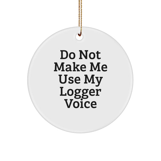 Funny Logger Gifts from Men to Friends, 'Do Not Make Me Use My Logger Voice' Christmas Unique Circle Ornaments for Logger Enthusiasts - Image 1