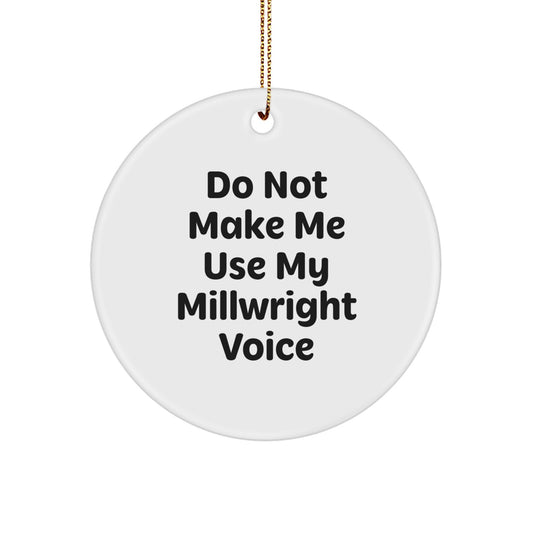 Millwright Gifts from Friends - Funny Do Not Make Me Use My Millwright Voice Circle Ornament for Men, Women, Family, Coworkers - Christmas Unique Gifts - Image 1