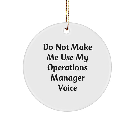 Do Not Make Me Use My Operations Manager Voice - Funny Christmas Unique Gift for Operations Manager - Circle Ornament Gifts from Friends - Image 1