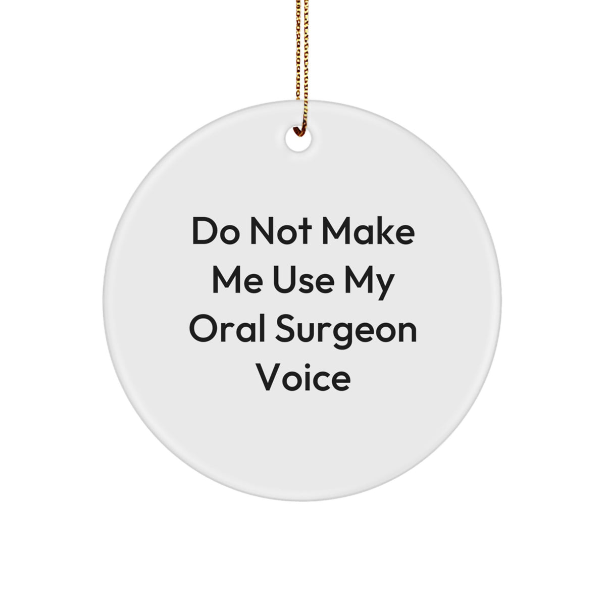 Funny Oral Surgeon Gifts from Friends for Christmas - Circle Ornament 'Do Not Make Me Use My Oral Surgeon Voice' - Image 1