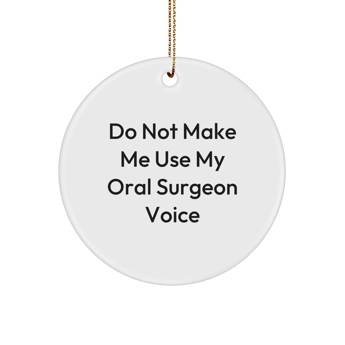 Funny Oral Surgeon Gifts from Friends for Christmas - Circle Ornament 'Do Not Make Me Use My Oral Surgeon Voice' - Image 1