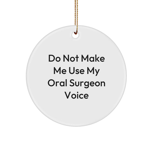 Funny Oral Surgeon Gifts from Friends for Christmas - Circle Ornament 'Do Not Make Me Use My Oral Surgeon Voice' - Image 1