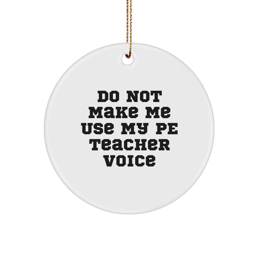 Funny PE Teacher Gifts: 'Do Not Make Me Use My PE Teacher Voice' Circle Ornament, Perfect for Christmas, Gifts from Friends or Family to PE Teacher - Image 1