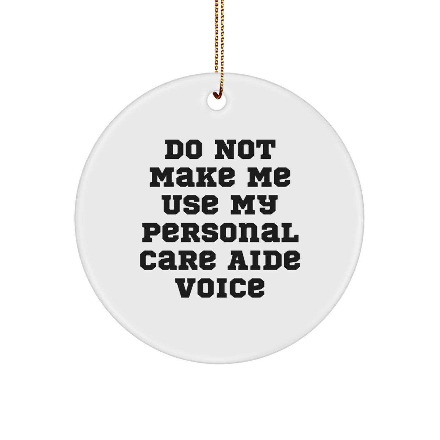 Funny Personal Care Aide Gifts from Friends, 'Do Not Make Me Use My Personal Care Aide Voice' Circle Ornament for Christmas - Image 1