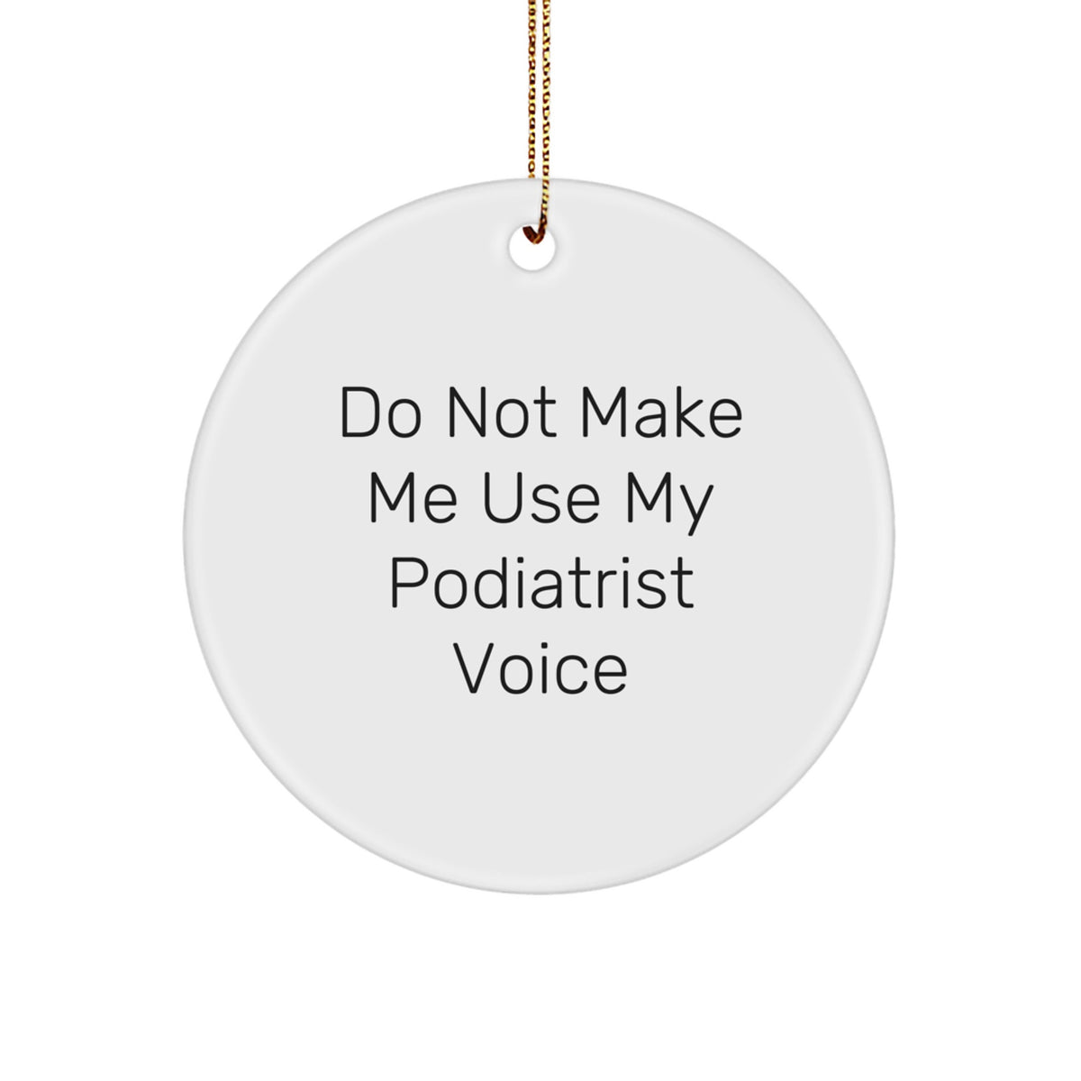 Funny Podiatrist Gifts: Circle Ornament from Friends, 'Do Not Make Me Use My Podiatrist Voice', White, Christmas Unique Gifts - Image 1