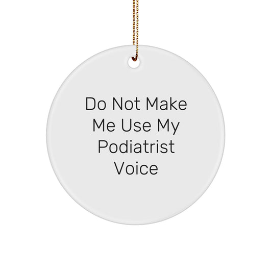 Funny Podiatrist Gifts: Circle Ornament from Friends, 'Do Not Make Me Use My Podiatrist Voice', White, Christmas Unique Gifts - Image 1
