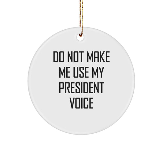 Funny President Gifts from Friends for Christmas - 'Do Not Make Me Use My President Voice' Circle Ornament, Unique White Circle Shaped Decor - Image 1