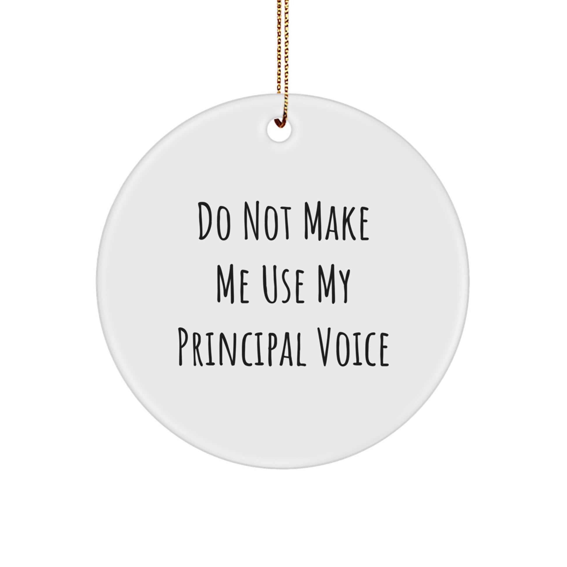 Funny Principal Gifts from Men to Men - Circle Ornament, 'Do Not Make Me Use My Principal Voice' Quote for Christmas, Durable MDF and High-Gloss Finish, Unique Teacher Gift Idea - Image 1