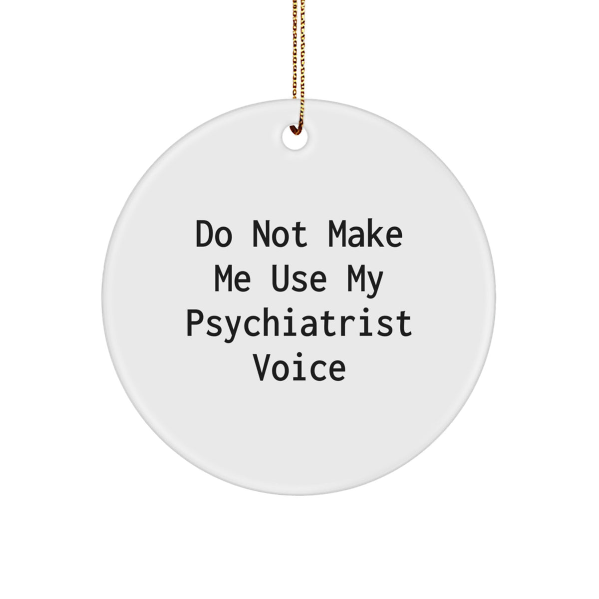 Psychiatrist Gifts from Friends for Christmas - 'Do Not Make Me Use My Psychiatrist Voice' Circle Ornament - Image 1