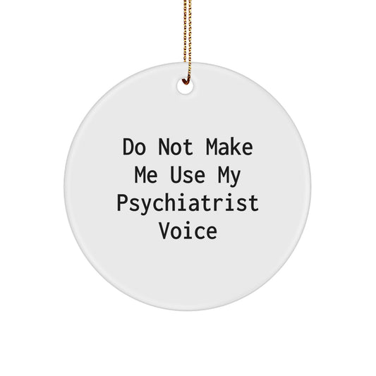 Psychiatrist Gifts from Friends for Christmas - 'Do Not Make Me Use My Psychiatrist Voice' Circle Ornament - Image 1
