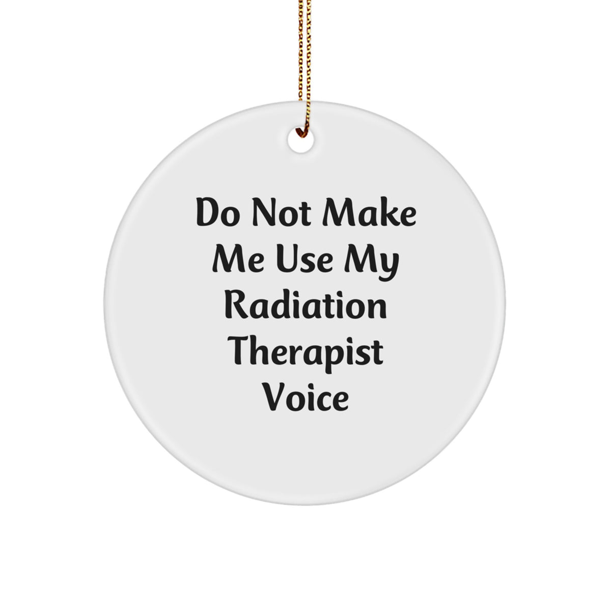 Funny Radiation Therapist Gifts for Christmas - 'Do Not Make Me Use My Radiation Therapist Voice' Circle Ornament, Gifts from Men to Women, Friends, Coworkers, Family - Image 1