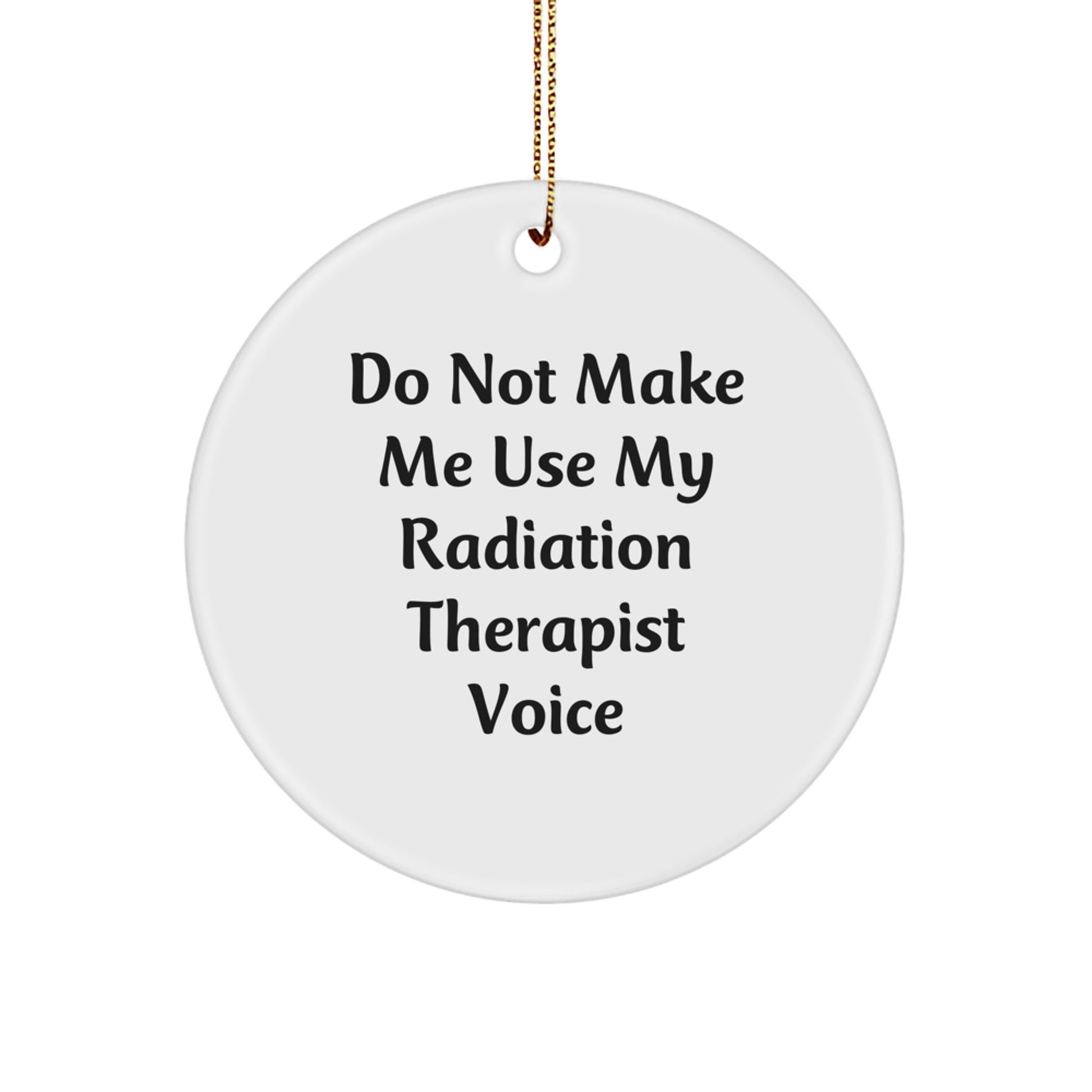 Funny Radiation Therapist Gifts for Christmas - 'Do Not Make Me Use My Radiation Therapist Voice' Circle Ornament, Gifts from Men to Women, Friends, Coworkers, Family - Image 1