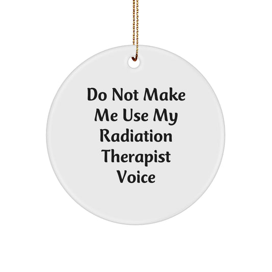 Funny Radiation Therapist Gifts for Christmas - 'Do Not Make Me Use My Radiation Therapist Voice' Circle Ornament, Gifts from Men to Women, Friends, Coworkers, Family - Image 1
