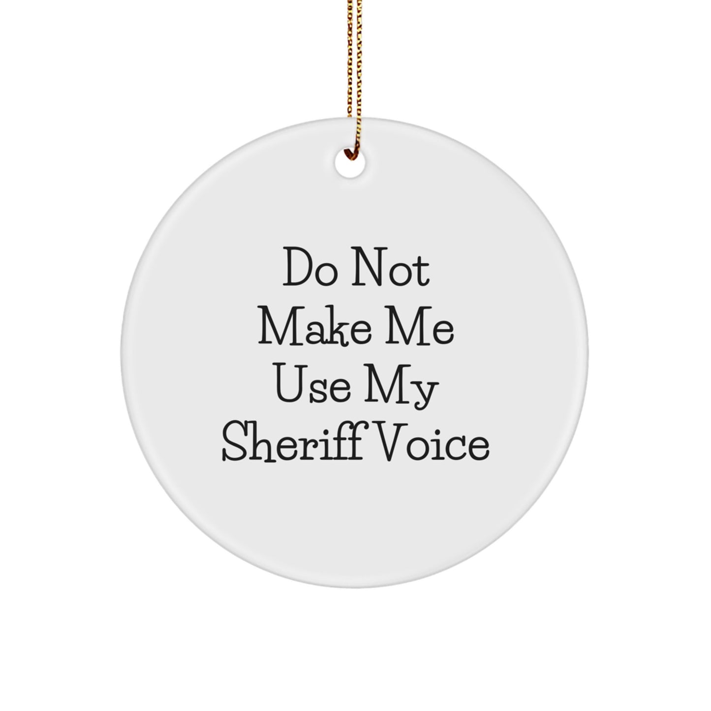 Funny Sheriff Gifts - 'Do Not Make Me Use My Sheriff Voice' Circle Ornament, Sheriff Sheriff Gifts for Men, Gifts from Friends, Christmas Unique Sheriff Sheriff Gifts for Family - Image 1