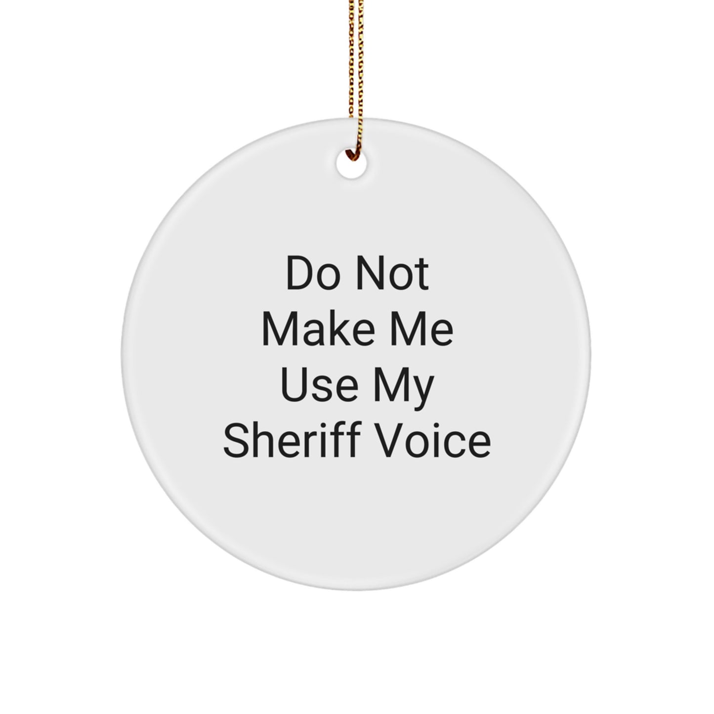 Funny Sheriff Gifts for Men - 'Do Not Make Me Use My Sheriff Voice' Circle Ornament, White, for Christmas, Sheriff Sheriff Gifts from Friends, Family, Coworkers - Image 1