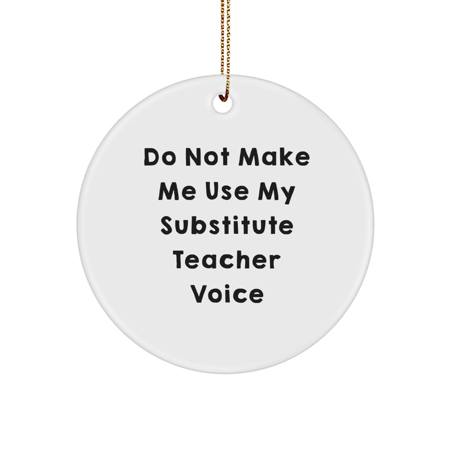 Funny Substitute Teacher Gifts for Christmas - 'Do Not Make Me Use My Substitute Teacher Voice' Circle Ornament from Friends and Family - Image 1