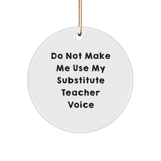Funny Substitute Teacher Gifts for Christmas - 'Do Not Make Me Use My Substitute Teacher Voice' Circle Ornament from Friends and Family - Image 1