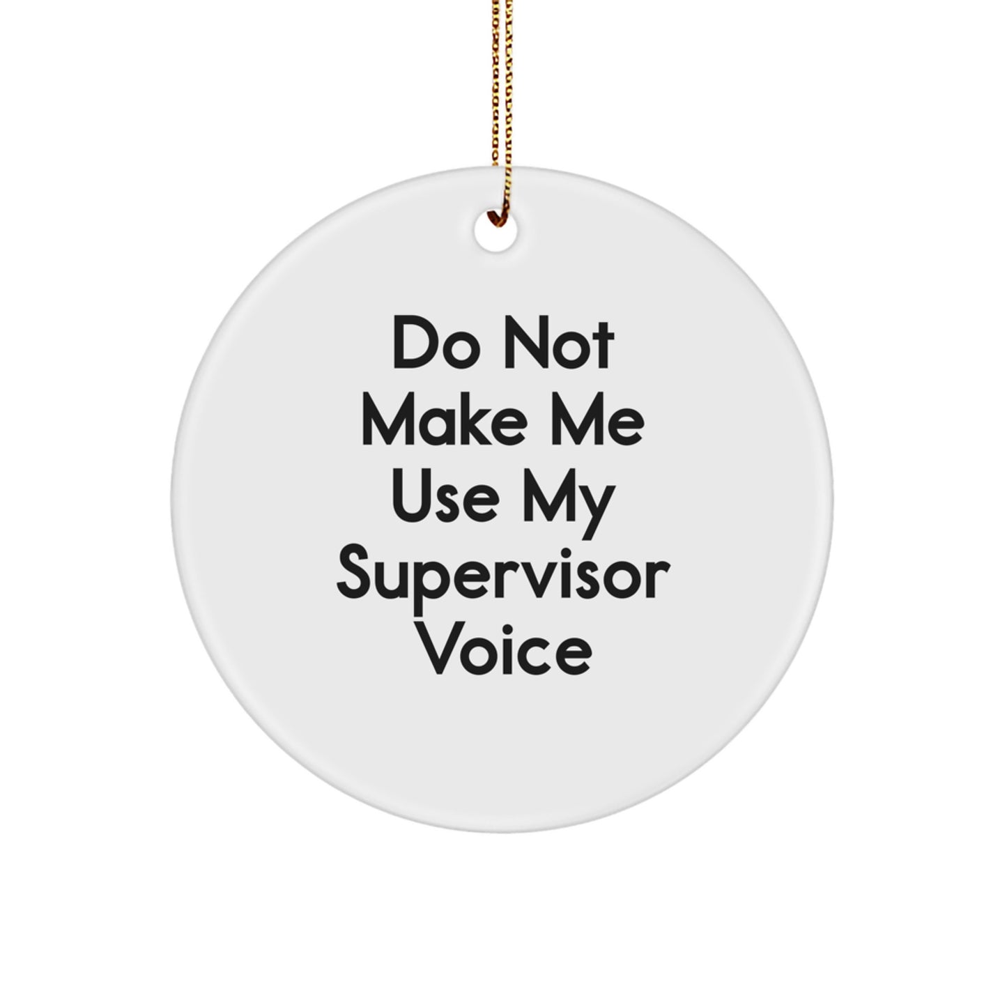 Funny Supervisor Gifts from Friends - 'Do Not Make Me Use My Supervisor Voice' Circle Ornament, White, 2.75" tall, Christmas Unique Gifts for Supervisors - Image 1
