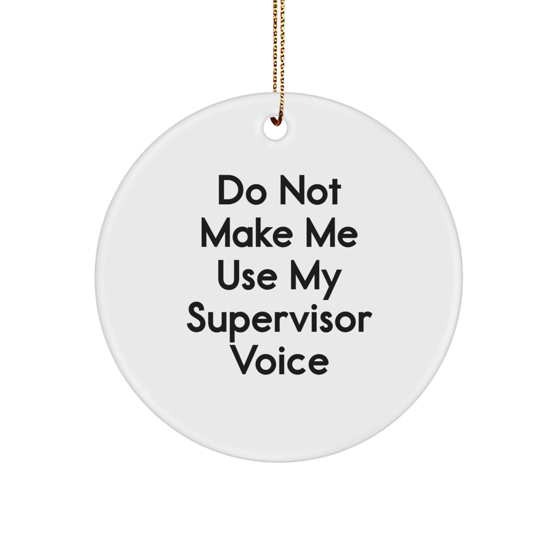 Funny Supervisor Gifts from Friends - 'Do Not Make Me Use My Supervisor Voice' Circle Ornament, White, 2.75" tall, Christmas Unique Gifts for Supervisors - Image 1