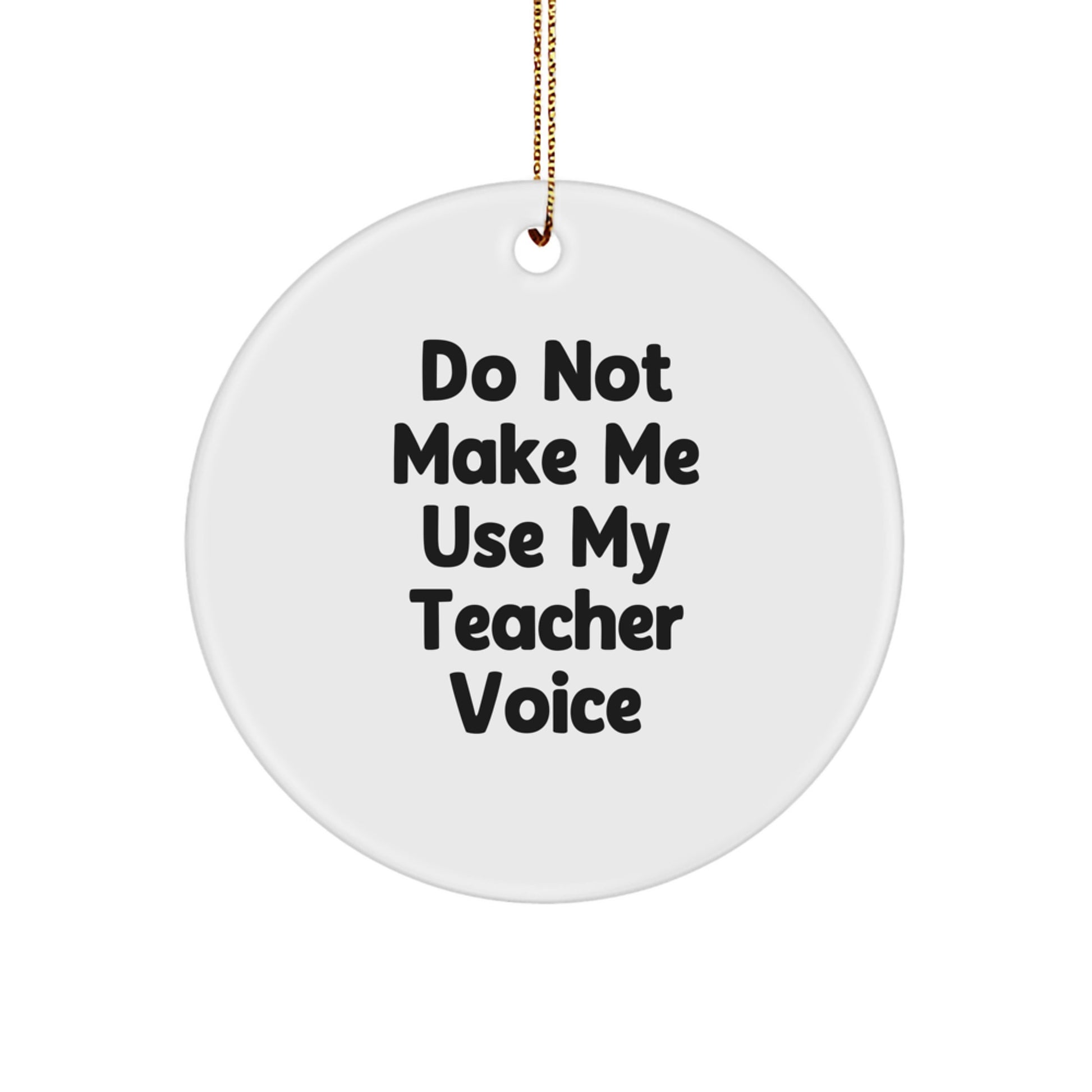 Teacher's Sense of Humor Gifts from Friends for Christmas: Do Not Make Me Use My Teacher Voice Circle Ornament - Image 1