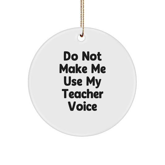 Teacher's Sense of Humor Gifts from Friends for Christmas: Do Not Make Me Use My Teacher Voice Circle Ornament - Image 1