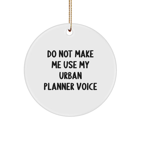 Funny Urban Planner Gift: 'Do Not Make Me Use My Urban Planner Voice' Circle Ornament for Urban Planner Friends, Family, or Coworkers - Image 1