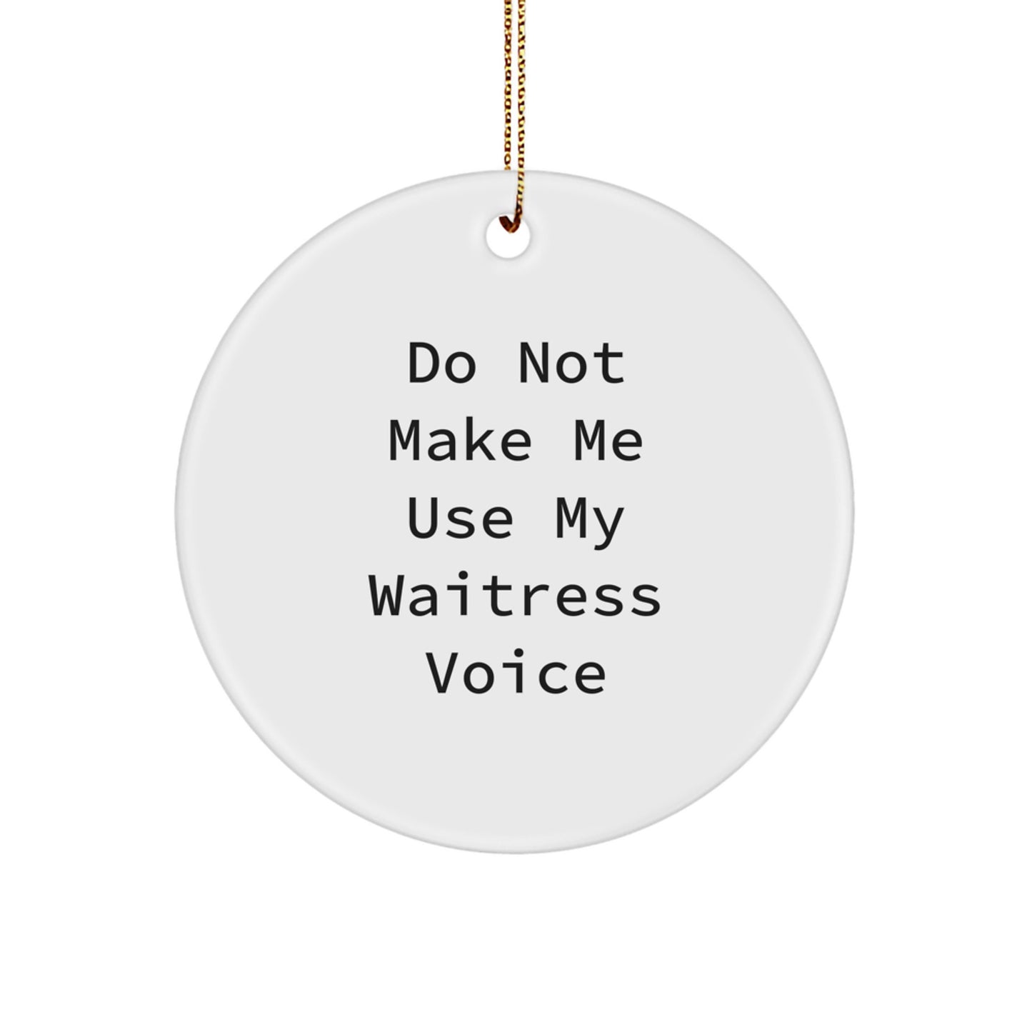 Funny Waitress Gifts, Do Not Make Me Use My Waitress Voice, White Circle Ornament, Gifts from Men to Waitress, Unique Christmas Unique Gifts - Image 1