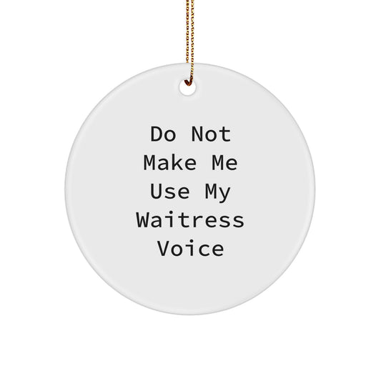 Funny Waitress Gifts, Do Not Make Me Use My Waitress Voice, White Circle Ornament, Gifts from Men to Waitress, Unique Christmas Unique Gifts - Image 1